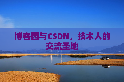 博客园与CSDN,技术人的交流圣地
